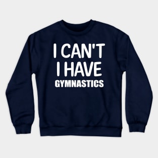 I can't I have Gymnastics Crewneck Sweatshirt